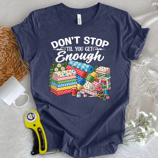 Don't Stop Buying Fabric T-shirt