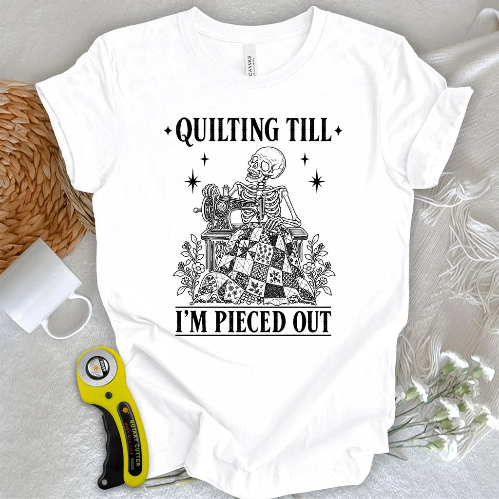 Quilting Till I'm Pieced Out T-shirt