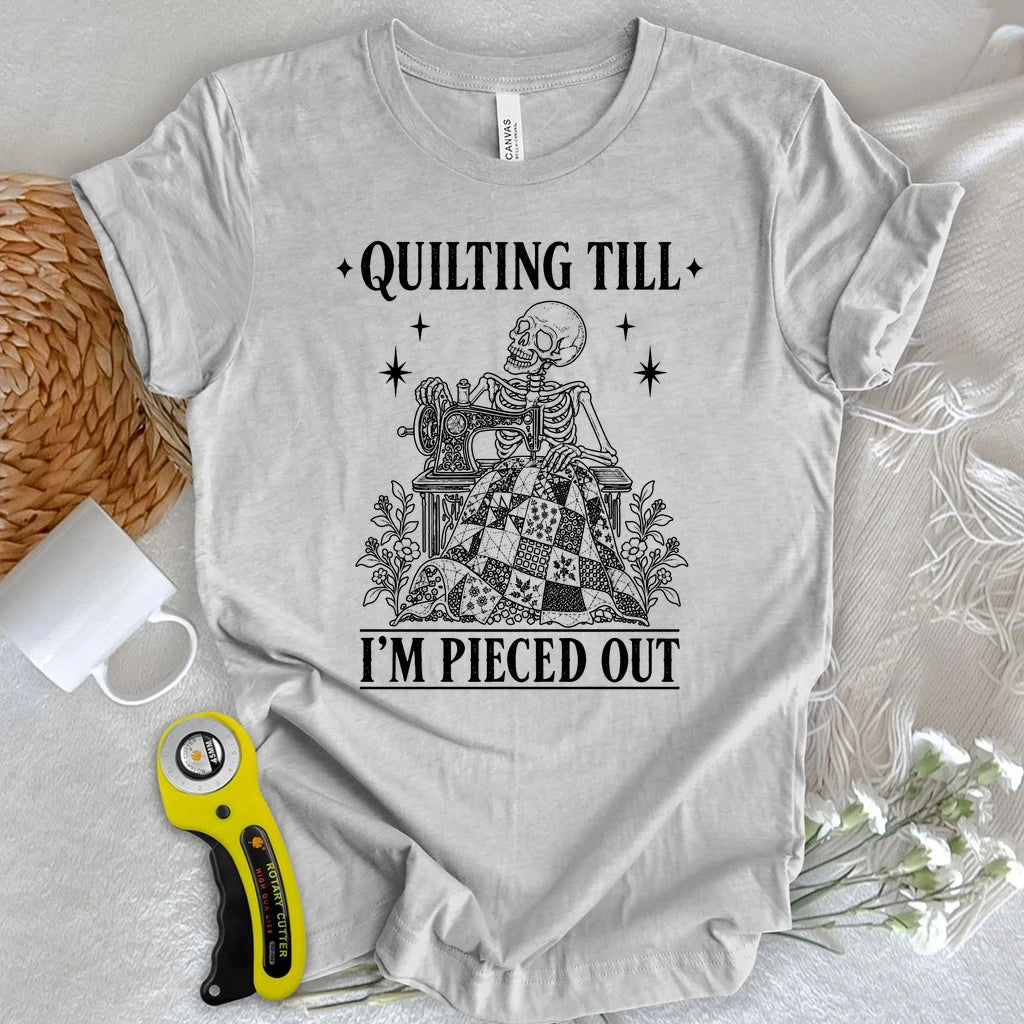 Quilting Till I'm Pieced Out T-shirt