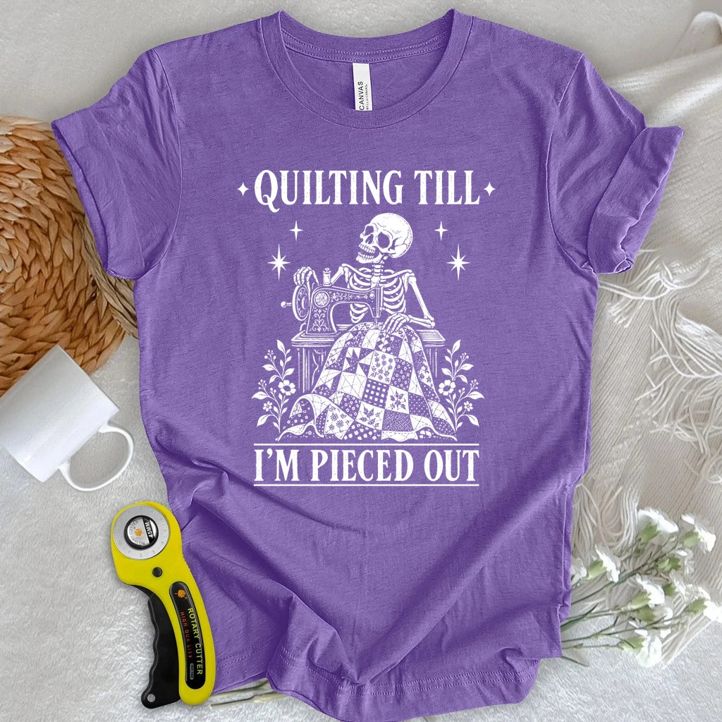 Quilting Till I'm Pieced Out T-shirt