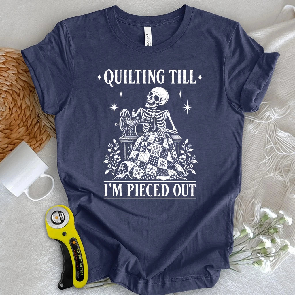 Quilting Till I'm Pieced Out T-shirt