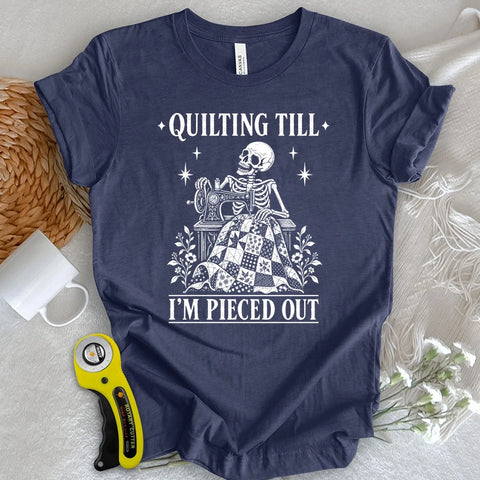 Quilting Till I'm Pieced Out T-shirt