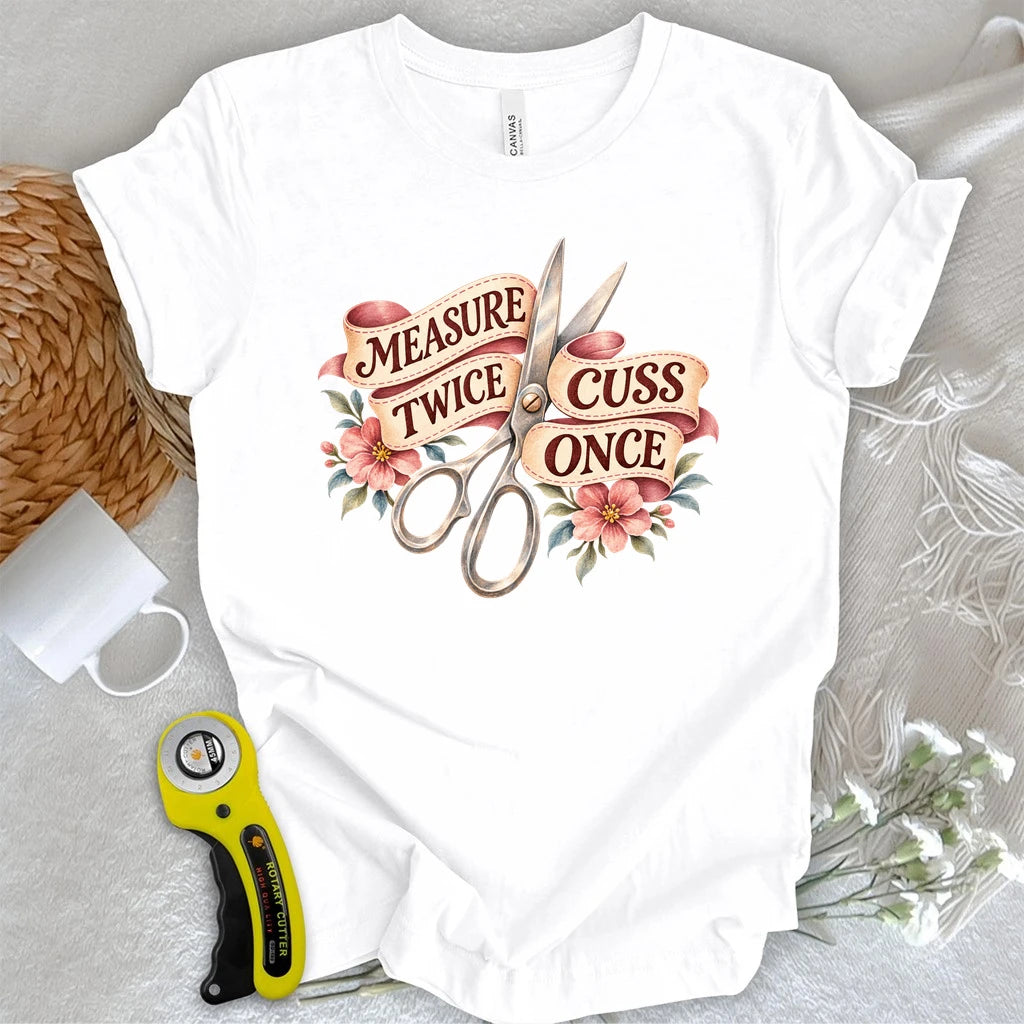 Measure Twice Cuss Once T-shirt