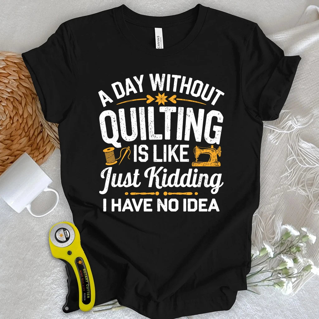 A Day Without Quilting T-shirt