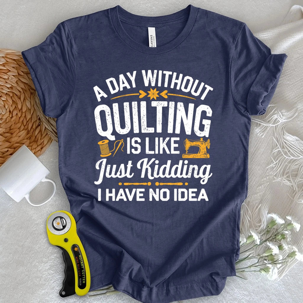 A Day Without Quilting T-shirt