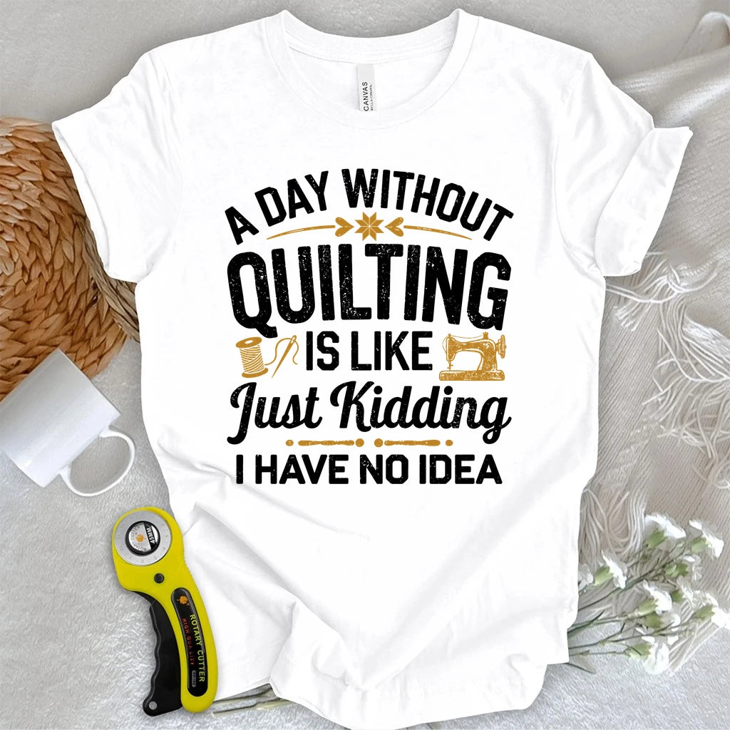 A Day Without Quilting T-shirt