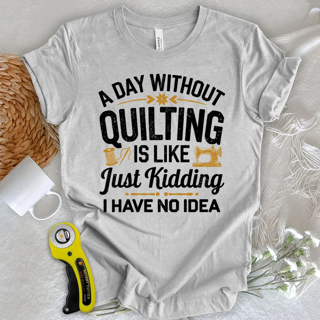 A Day Without Quilting T-shirt