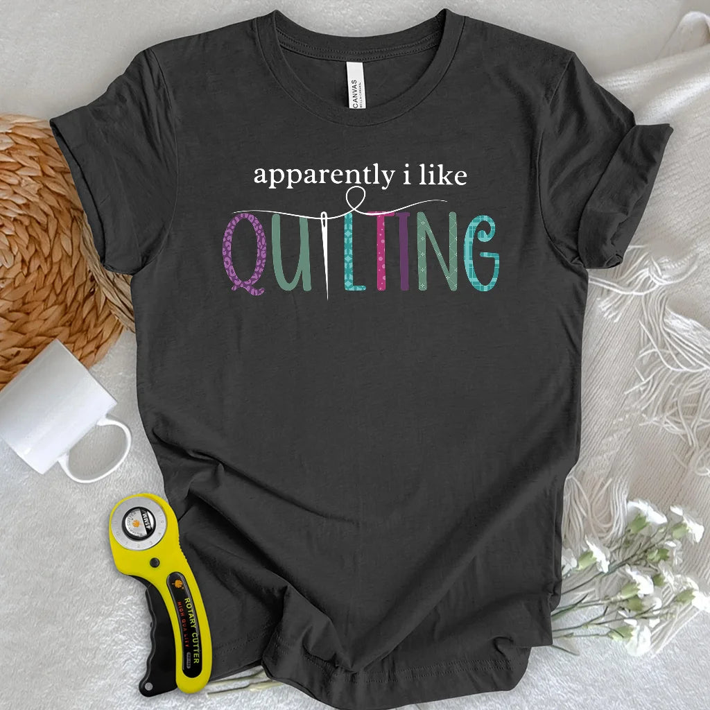 Apparently I Like Quilting T-shirt