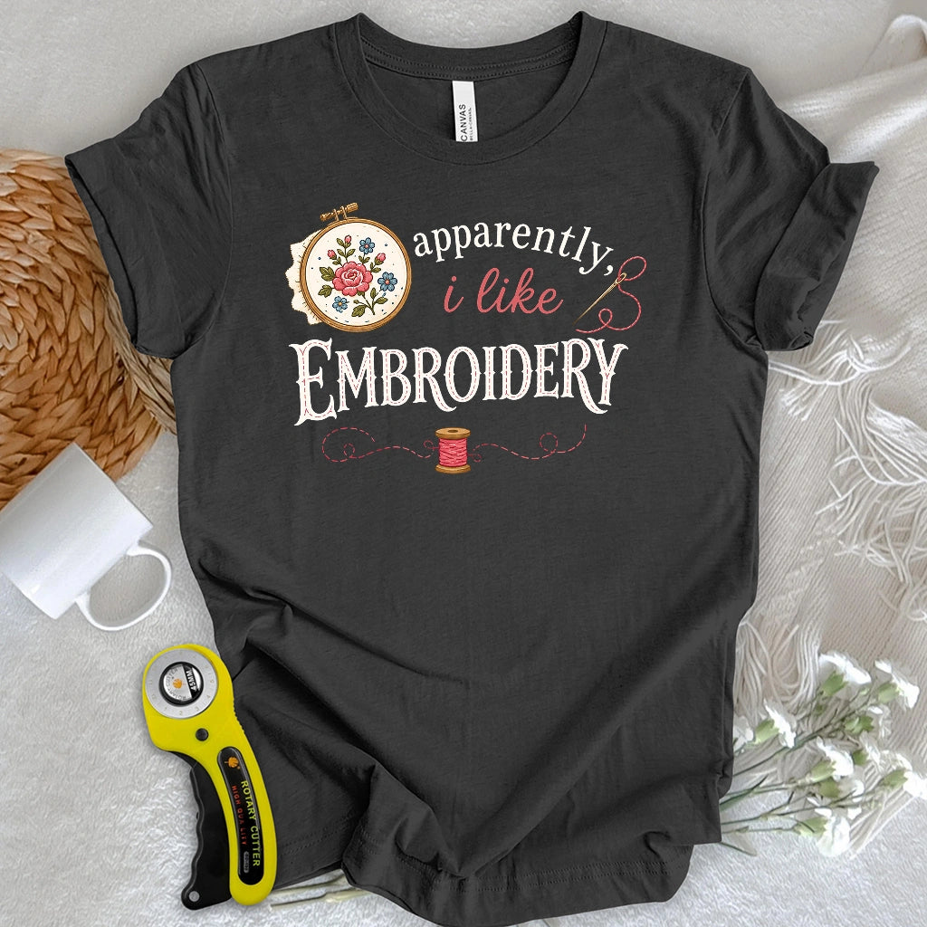 Apparently, I Like Embroidery T-shirt