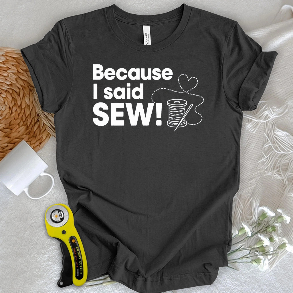 Because I Said SEW T-shirt
