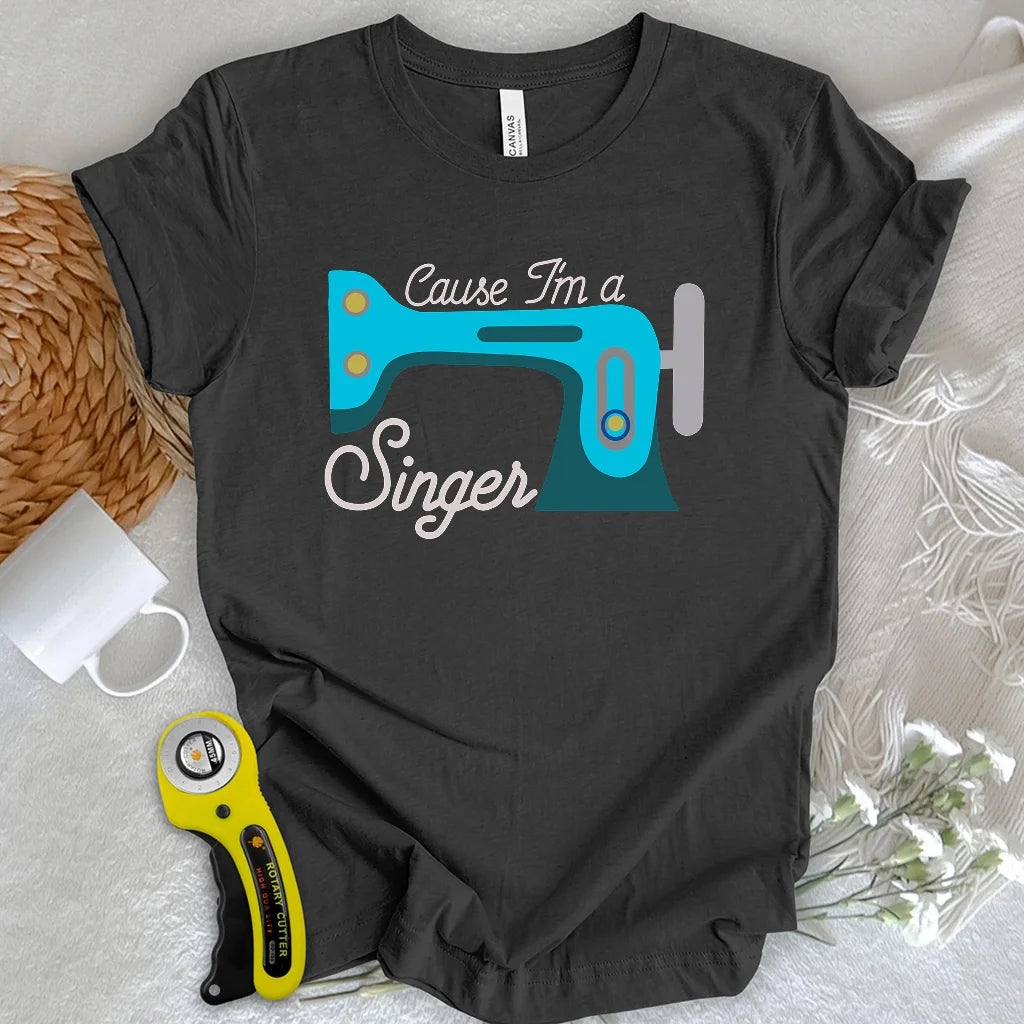 Cause I'm a Singer T-shirt