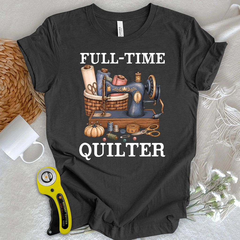 Full-Time Quilter T-shirt