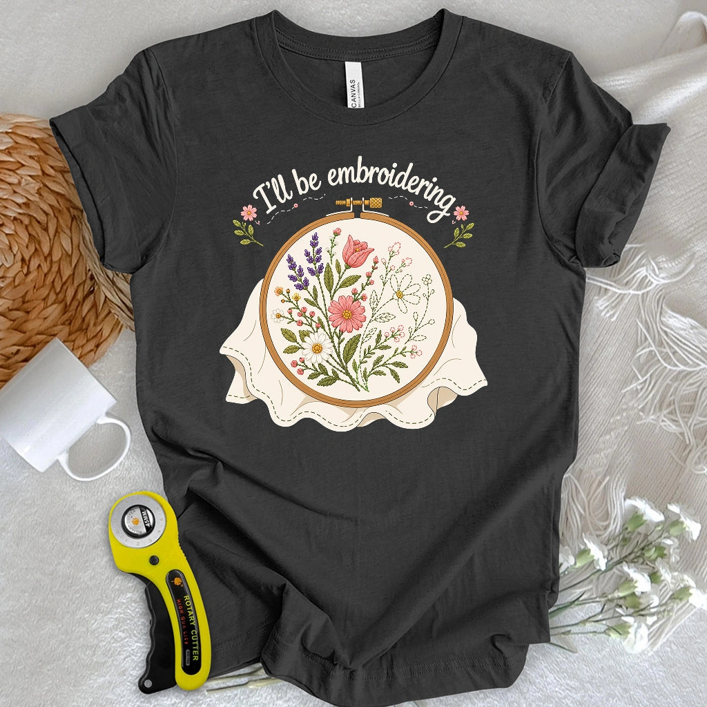 I'll Be Embroidering T-shirt