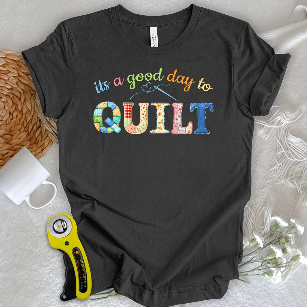 It's a Good Day To Quilt T-shirt