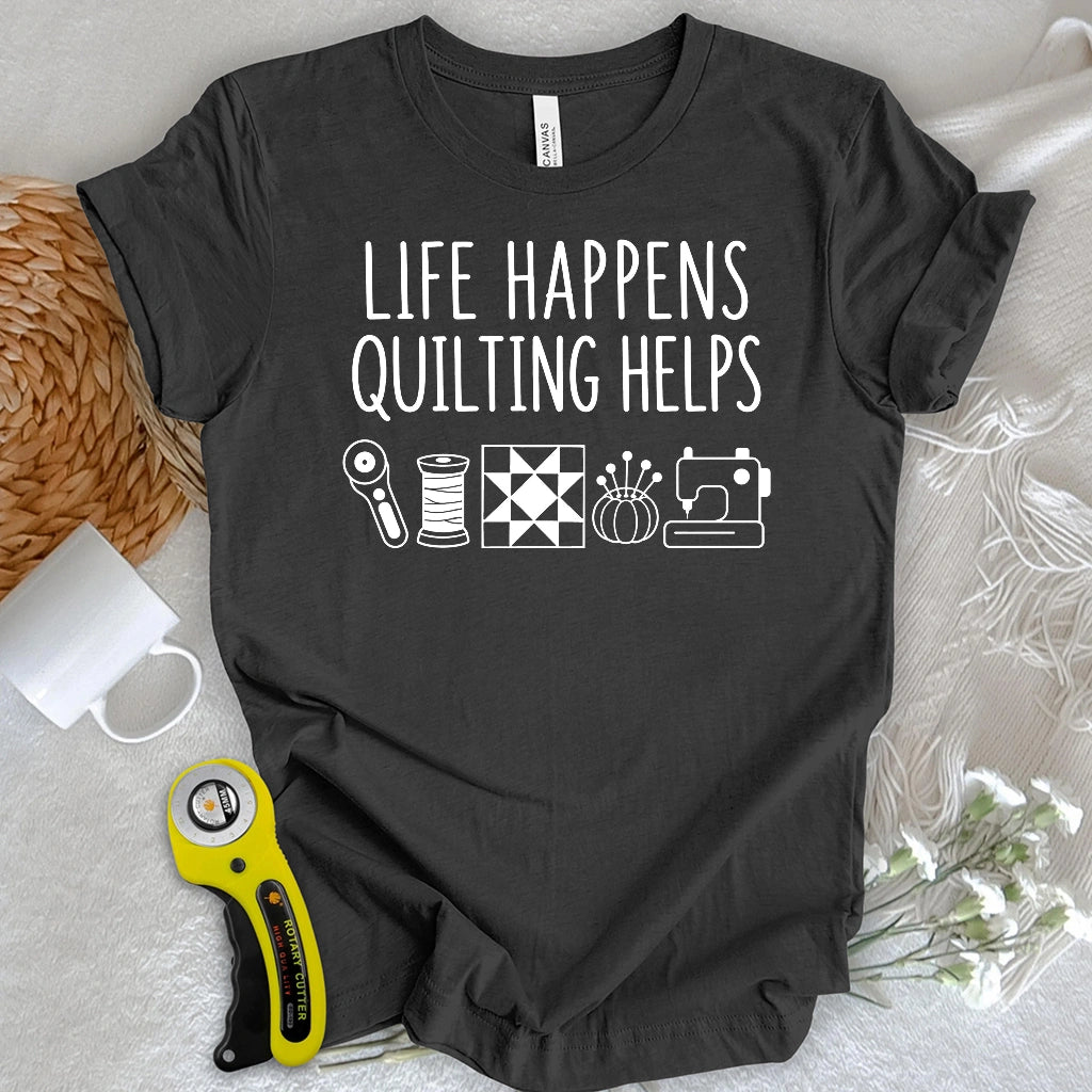 Life Happens Quilting Helps T-shirt