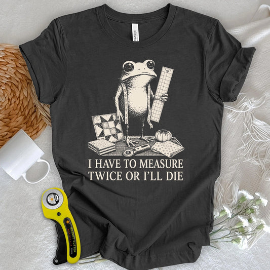 Measure Twice or I’ll Die T-shirt