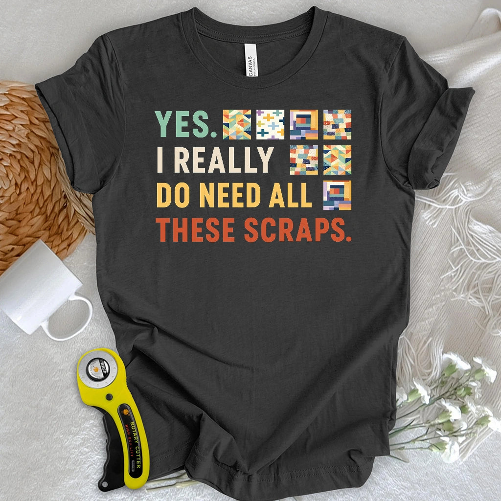 Need All These Scraps T-shirt