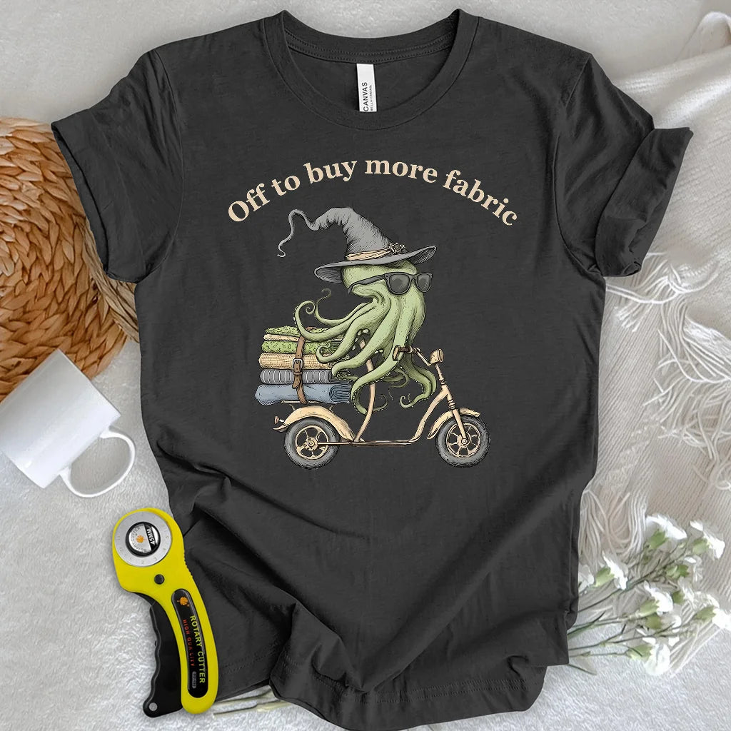 Off To Buy More Fabric T-Shirt