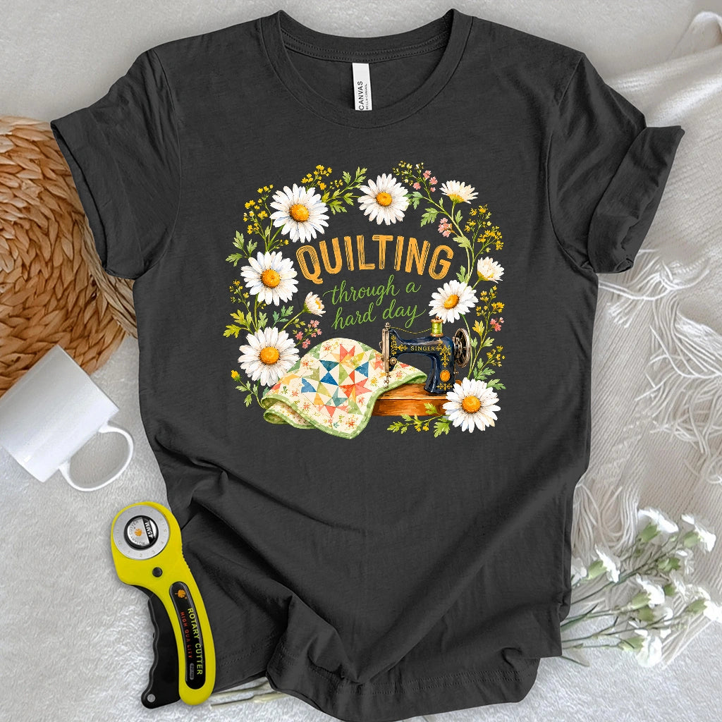 Quilting Through a Hard Day T-shirt