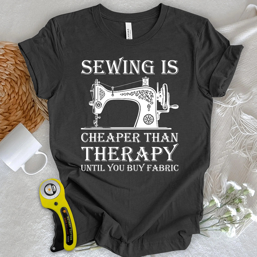 Sewing is Cheaper Than Therapy T-shirt