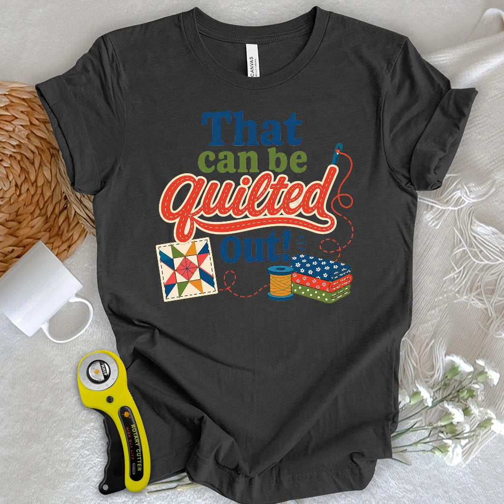 That Can Be Quilted Out T-shirt