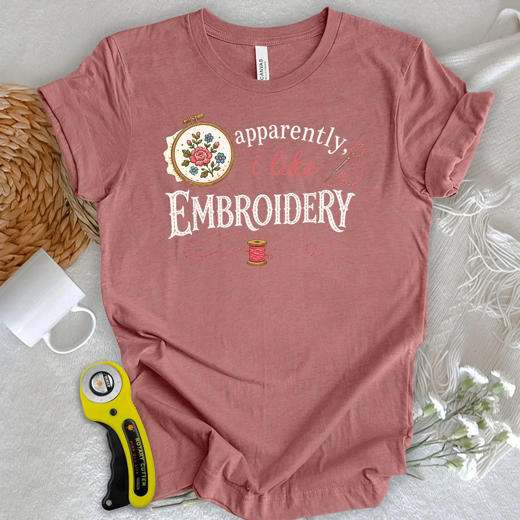 Apparently, I Like Embroidery T-shirt