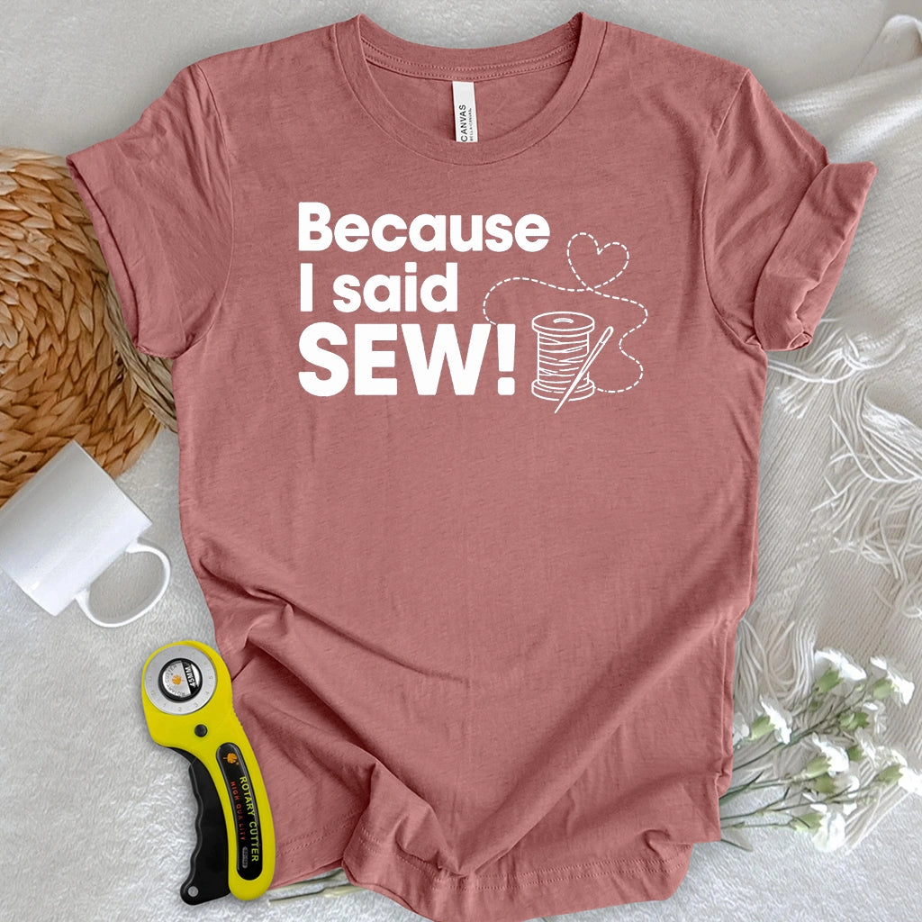 Because I Said SEW T-shirt