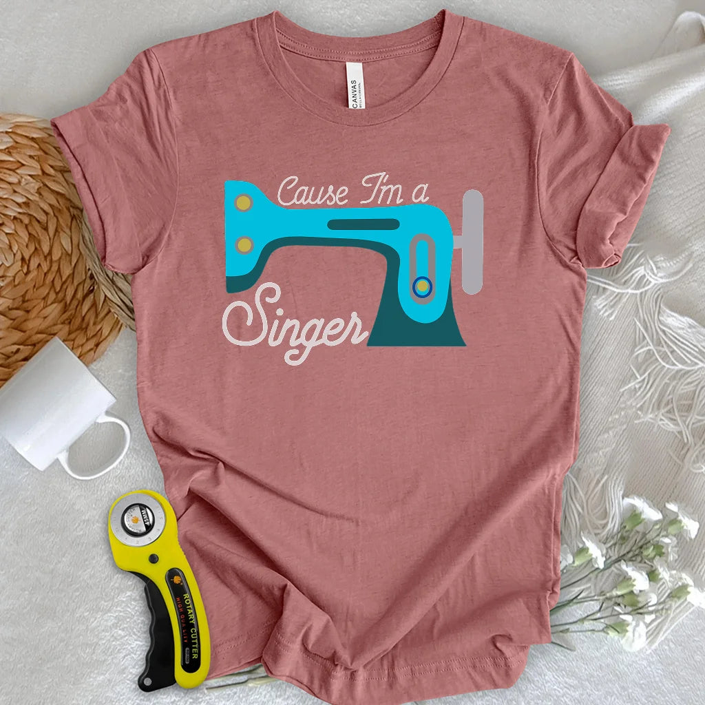 Cause I'm a Singer T-shirt