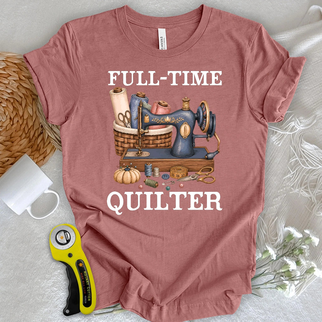 Full-Time Quilter T-shirt