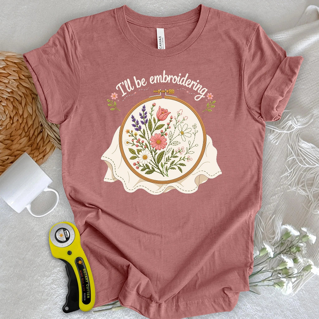 I'll Be Embroidering T-shirt
