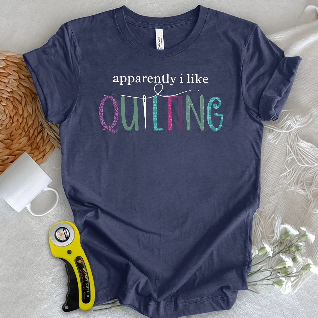 Apparently I Like Quilting T-shirt