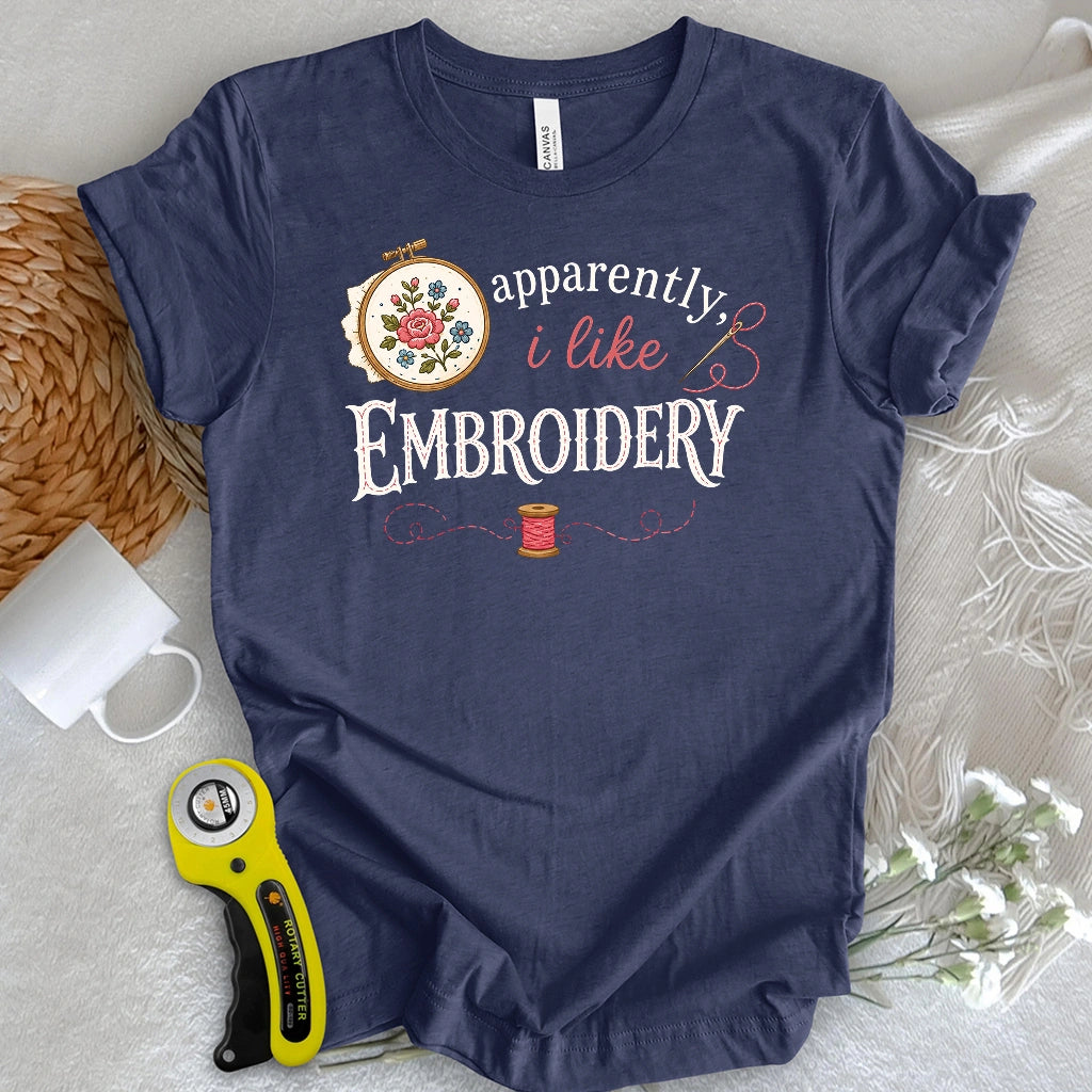 Apparently, I Like Embroidery T-shirt