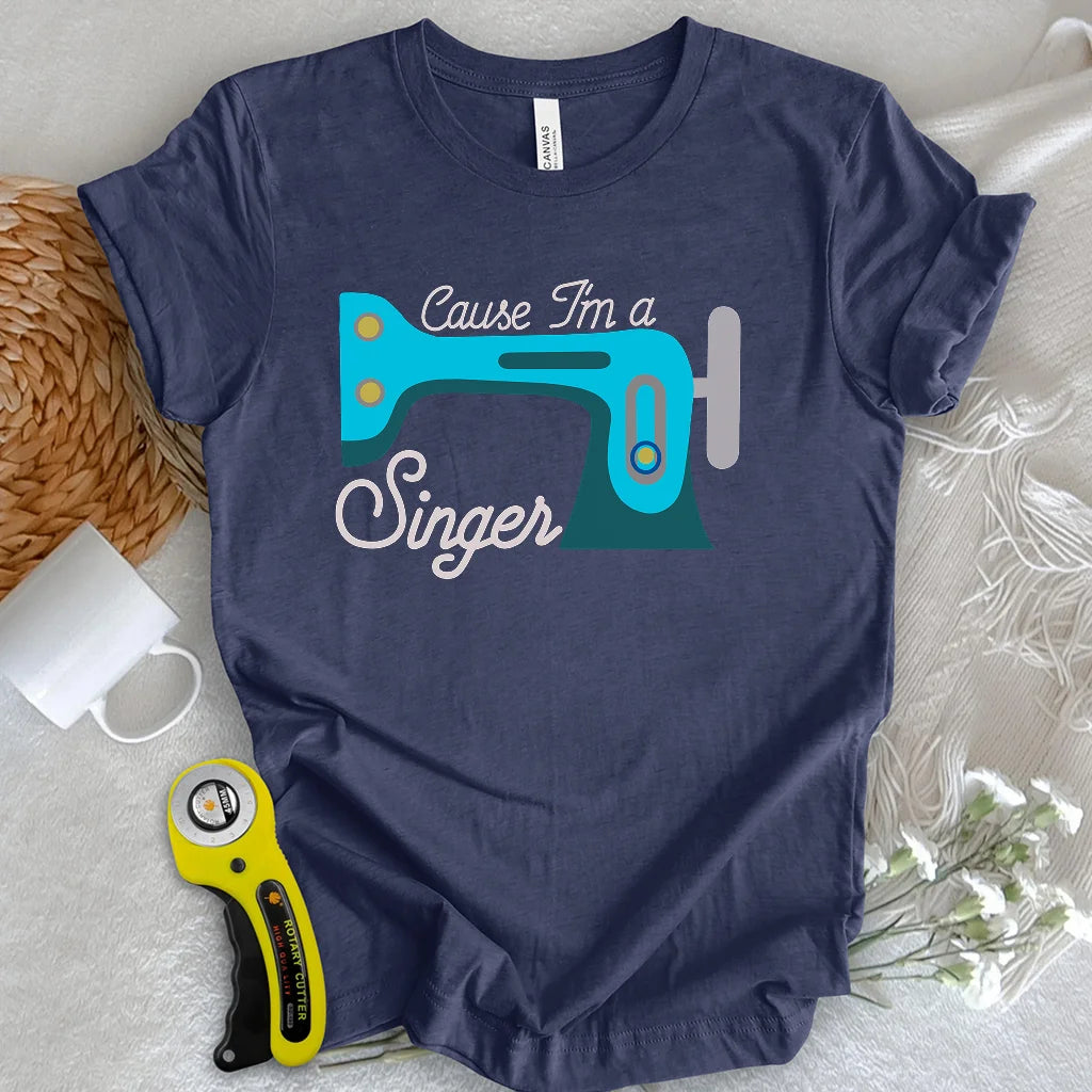 Cause I'm a Singer T-shirt