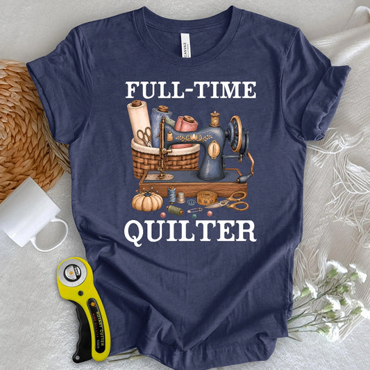Full-Time Quilter T-shirt