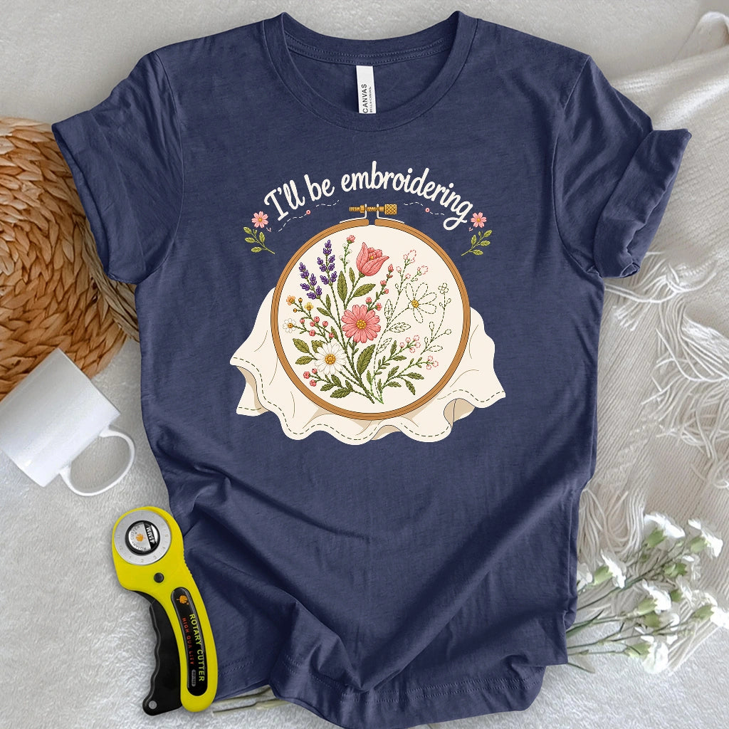 I'll Be Embroidering T-shirt