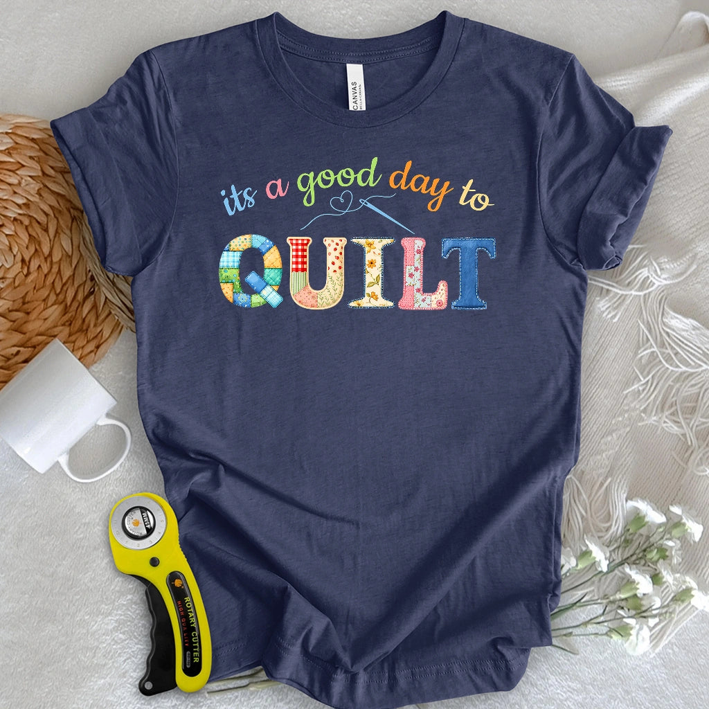 It's a Good Day To Quilt T-shirt