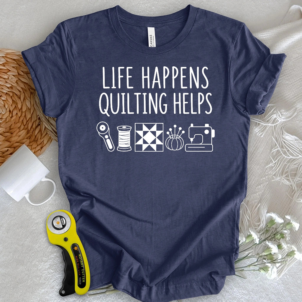 Life Happens Quilting Helps T-shirt