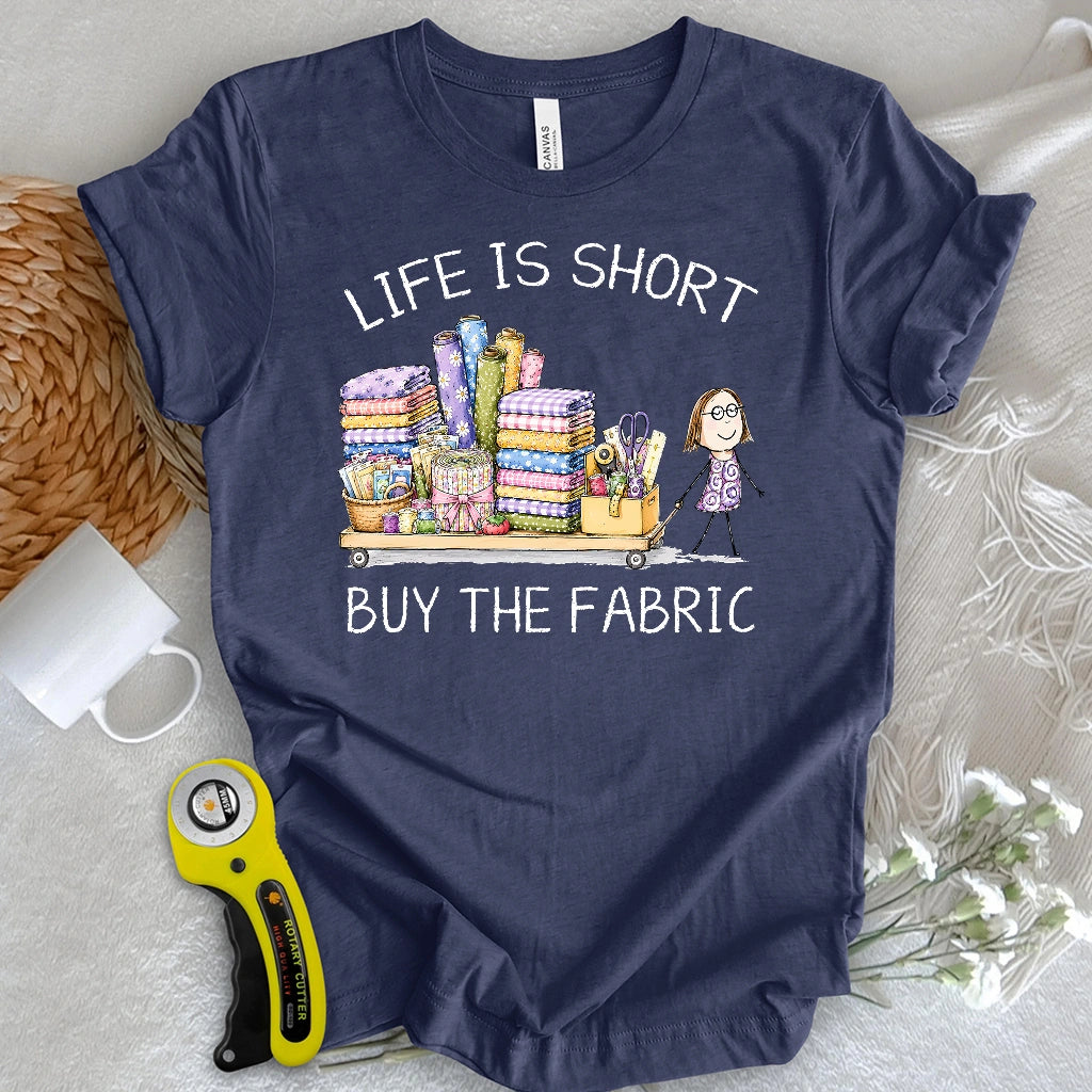 Life Is Short Buy the Fabric T-shirt