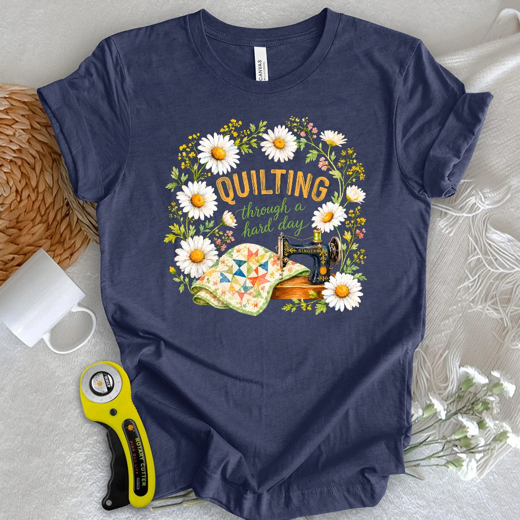 Quilting Through a Hard Day T-shirt