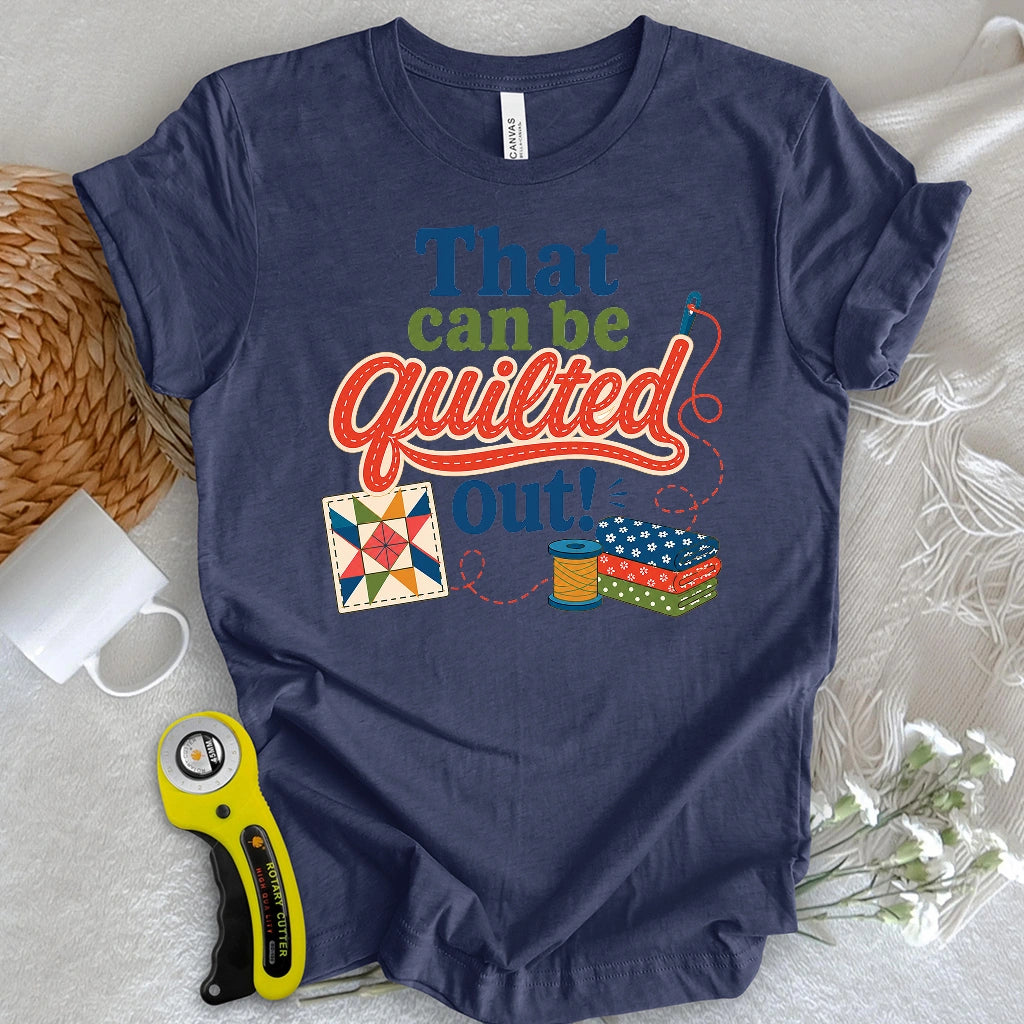 That Can Be Quilted Out T-shirt