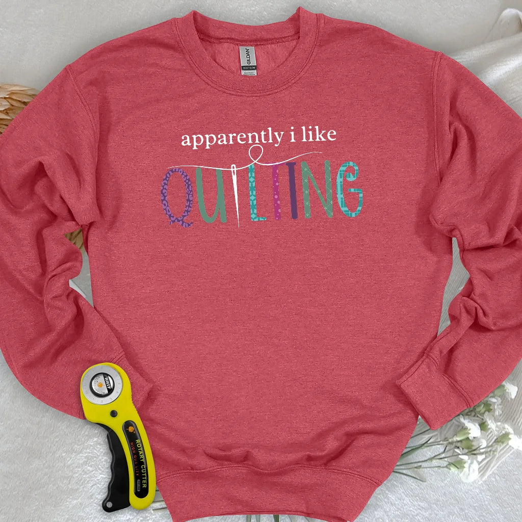 Apparently I Like Quilting Sweatshirt