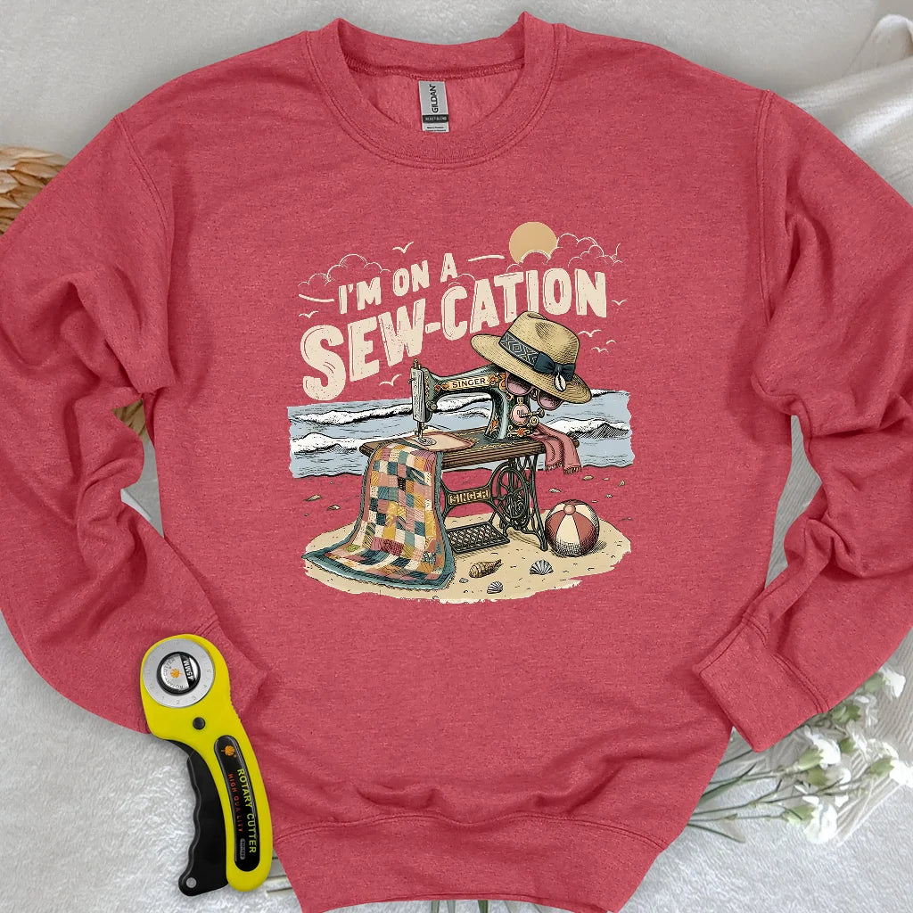 I'm On a Sew-Cation Sweatshirt