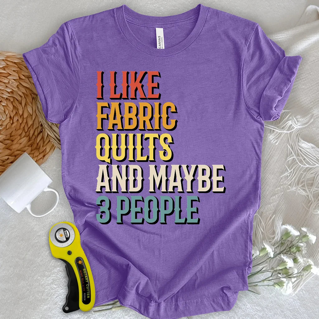 I Like Fabric & Quilts T-shirt