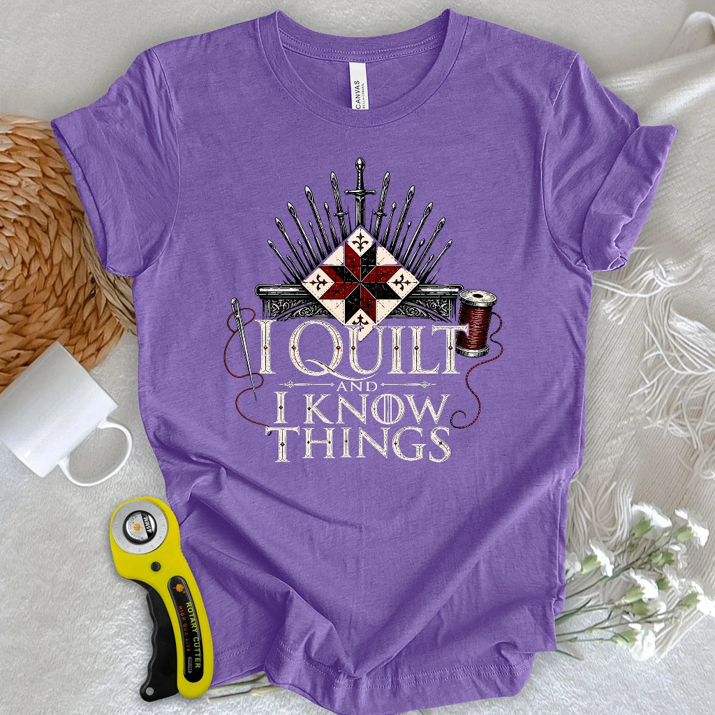 I Quilt and I Know Things T-shirt