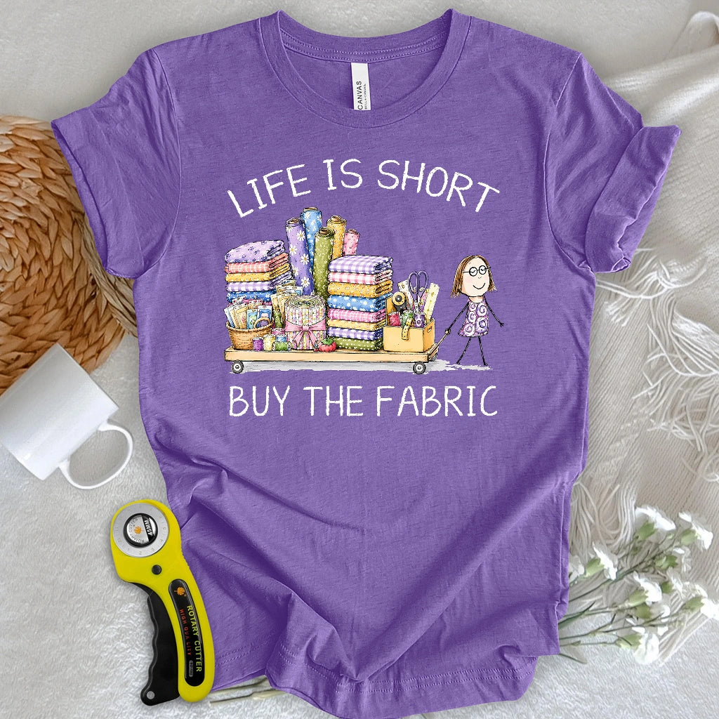 Life Is Short Buy the Fabric T-shirt