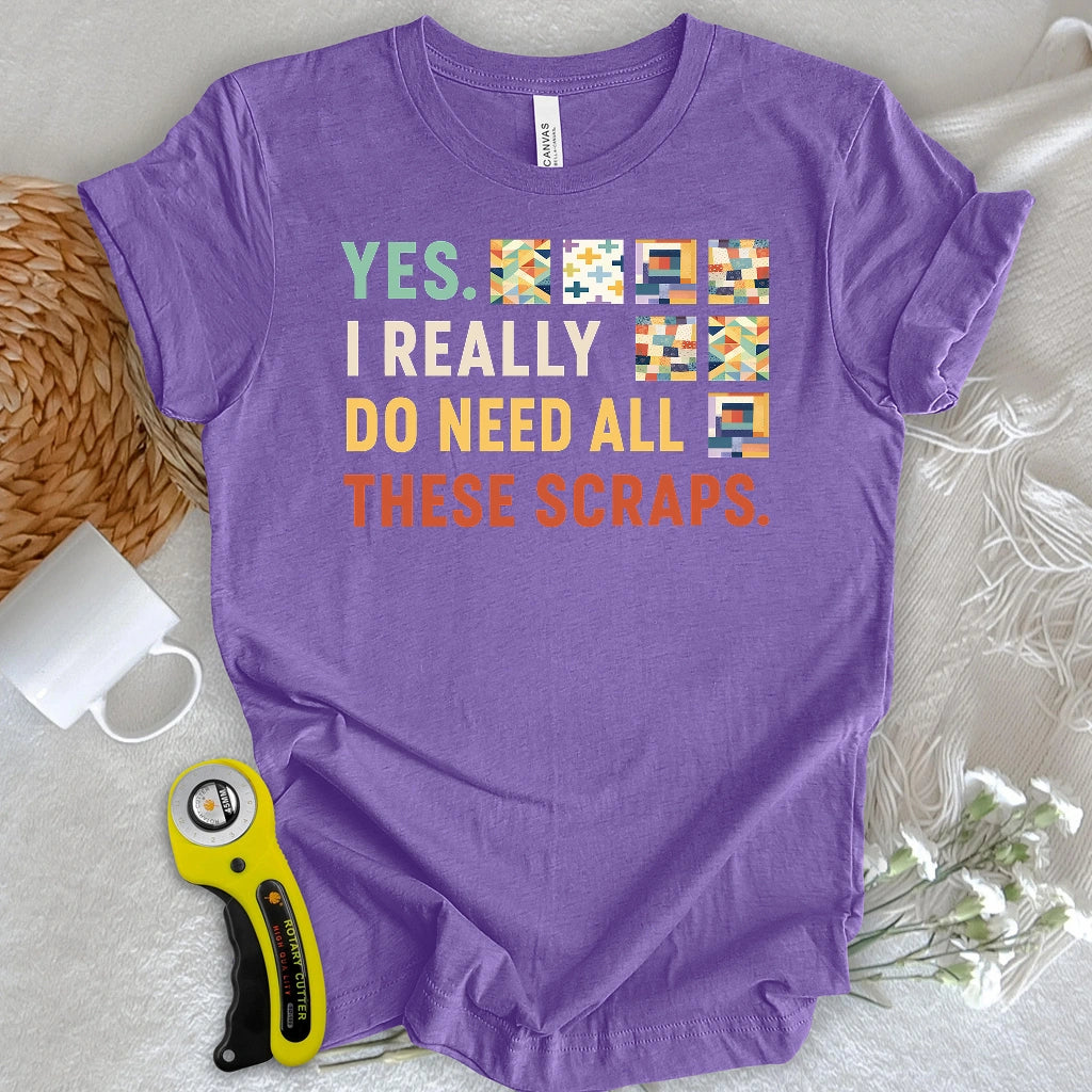 Need All These Scraps T-shirt