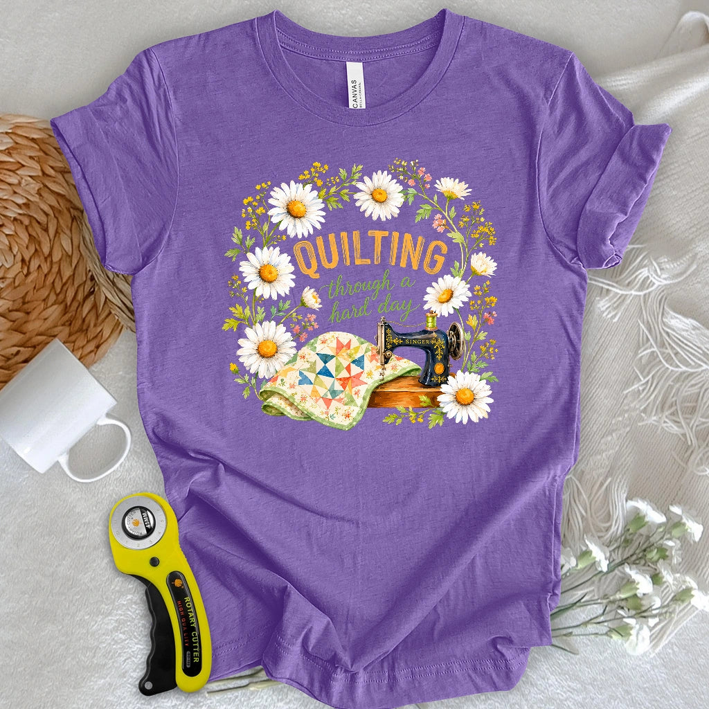 Quilting Through a Hard Day T-shirt