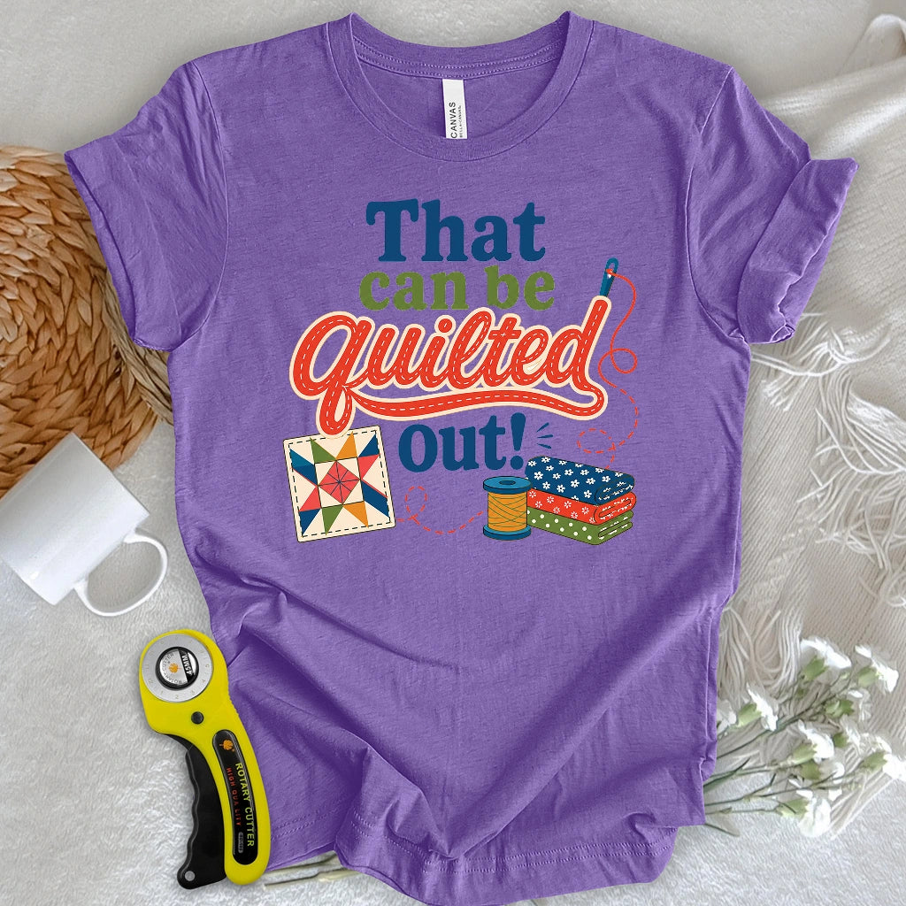 That Can Be Quilted Out T-shirt