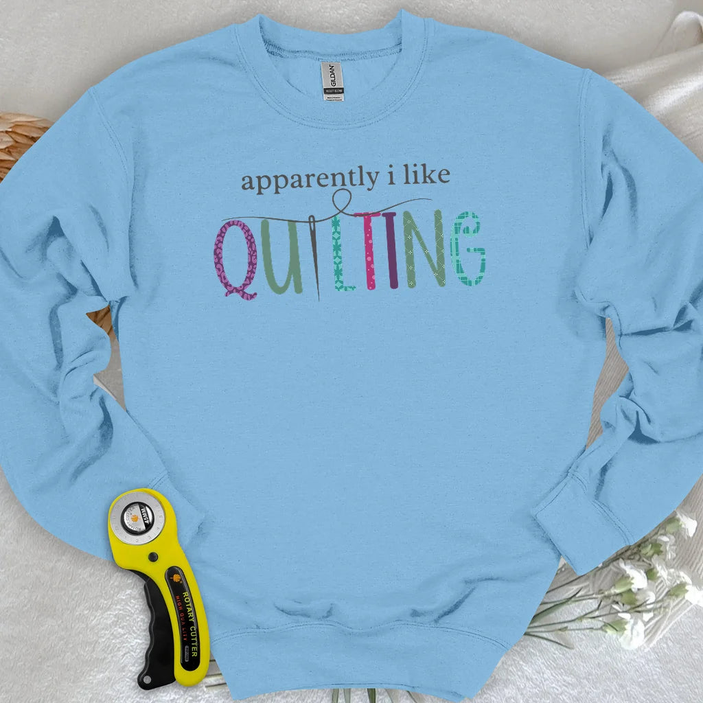 Apparently I Like Quilting Sweatshirt