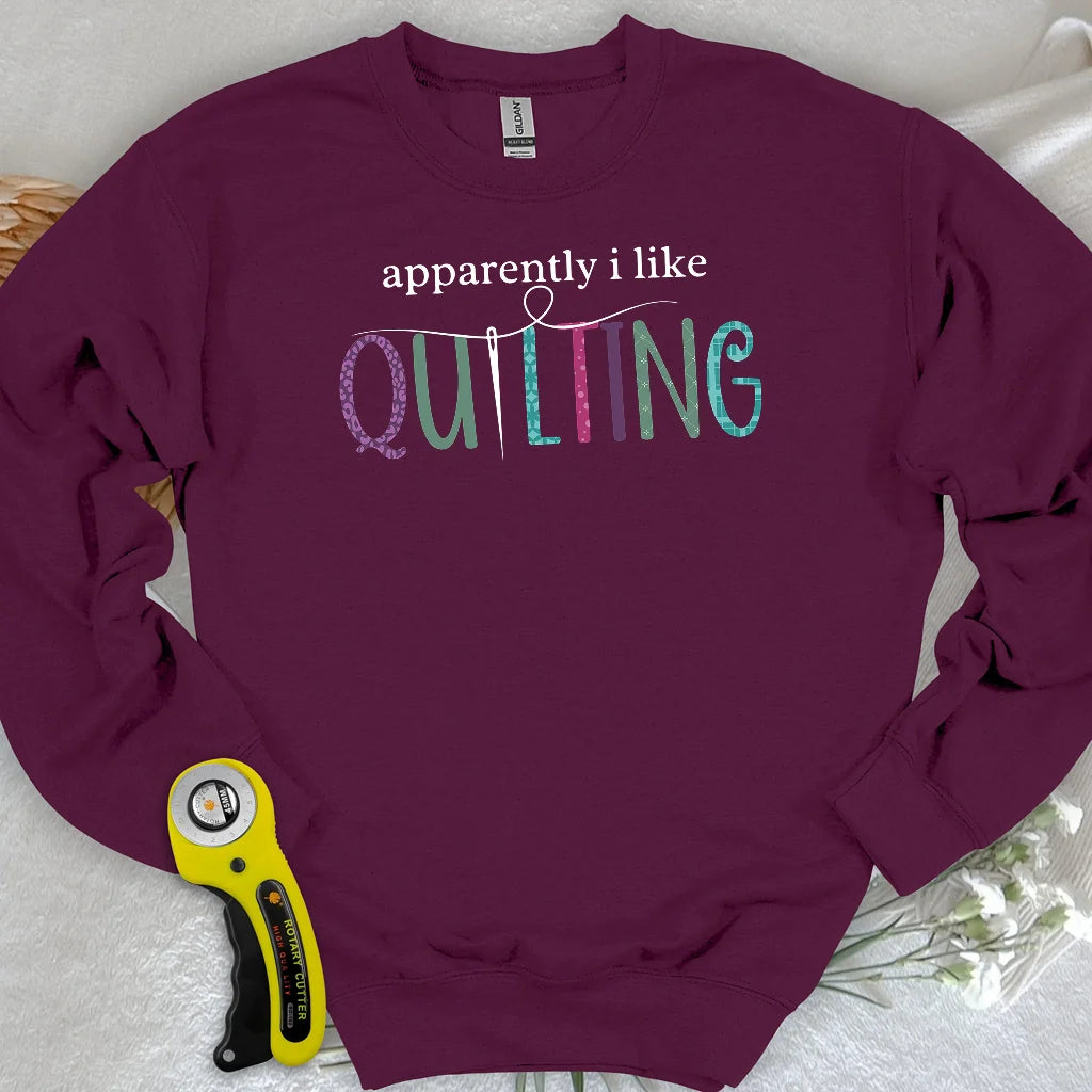 Apparently I Like Quilting Sweatshirt